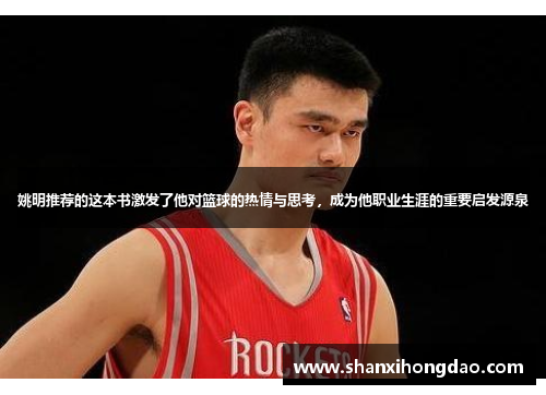 姚明推荐的这本书激发了他对篮球的热情与思考，成为他职业生涯的重要启发源泉