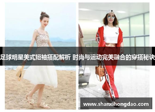 足球明星美式短袖搭配解析 时尚与运动完美融合的穿搭秘诀