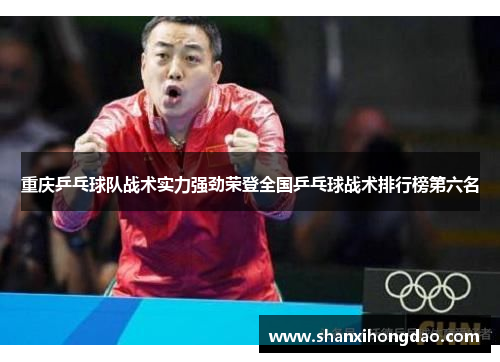 重庆乒乓球队战术实力强劲荣登全国乒乓球战术排行榜第六名