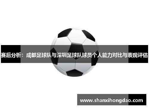 赛后分析：成都足球队与深圳足球队球员个人能力对比与表现评估