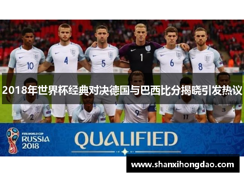 2018年世界杯经典对决德国与巴西比分揭晓引发热议