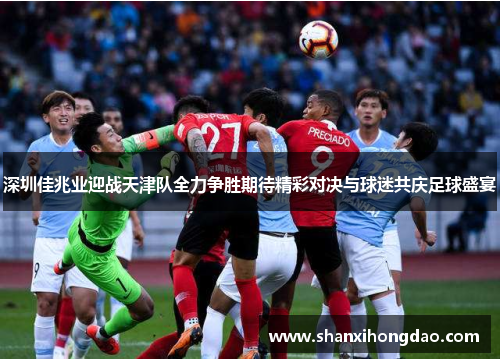 深圳佳兆业迎战天津队全力争胜期待精彩对决与球迷共庆足球盛宴