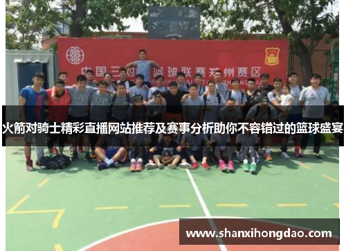 火箭对骑士精彩直播网站推荐及赛事分析助你不容错过的篮球盛宴